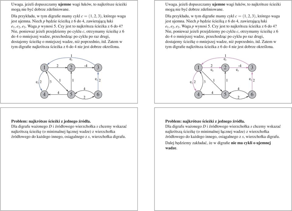 Nie, ponieważ jeżeli przejdziemy po cyklu c, otrzymamy ścieżkę z do o mniejszej wadze, przechodząc po cyklu po raz drugi, dostajemy ścieżkę o mniejszej wadze, niż poprzednio, itd.
