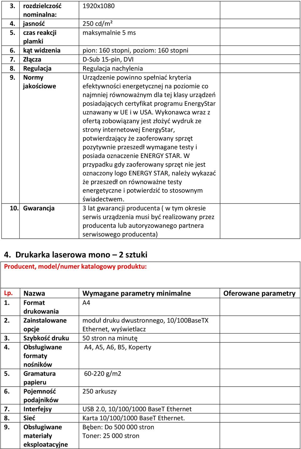 Normy jakościowe Urządzenie powinno spełniać kryteria efektywności energetycznej na poziomie co najmniej równoważnym dla tej klasy urządzeń posiadających certyfikat programu EnergyStar uznawany w UE