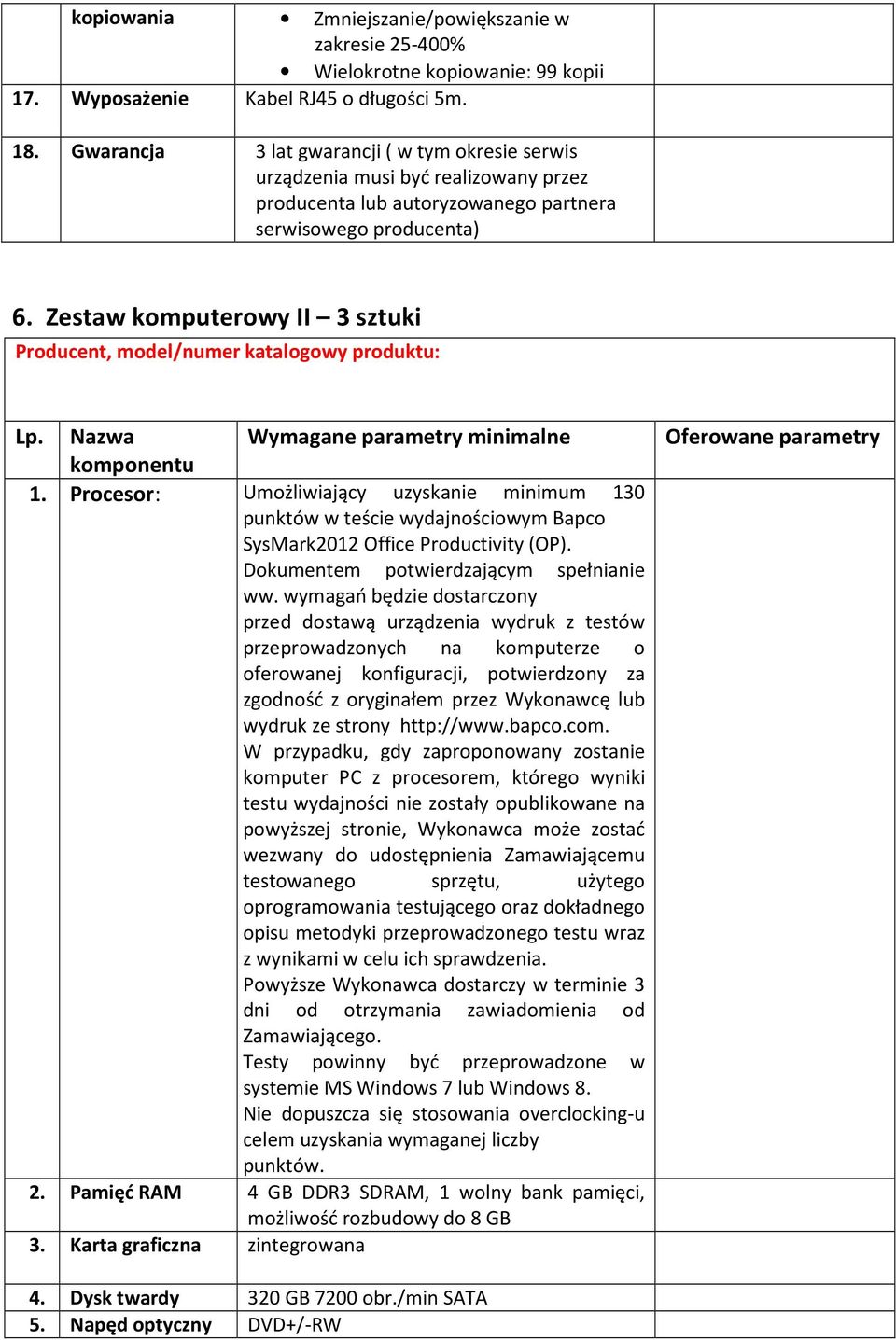 Nazwa Wymagane parametry minimalne komponentu 1. Procesor: Umożliwiający uzyskanie minimum 130 punktów w teście wydajnościowym Bapco SysMark2012 Office Productivity (OP).