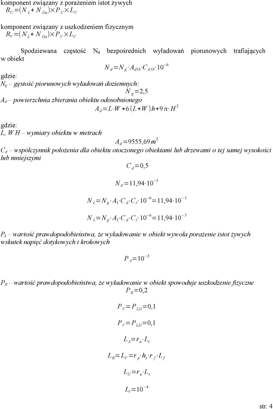 2 gdzie: L, W H wymiary obiektu w metrach A d =9555,69m 2 C d współczynnik położenia dla obiektu otoczonego obiektami lub drzewami o tej samej wysokości lub mniejszymi C d =0,5 N d =11,94 10 3 N L =N