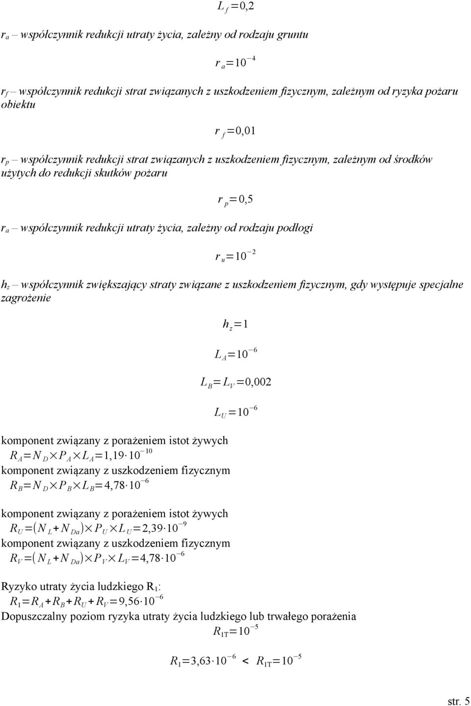 u =10 2 h z współczynnik zwiększający straty związane z uszkodzeniem fizycznym, gdy występuje specjalne zagrożenie komponent związany z porażeniem istot żywych R A =N D P A L A =1,19 10 10 komponent