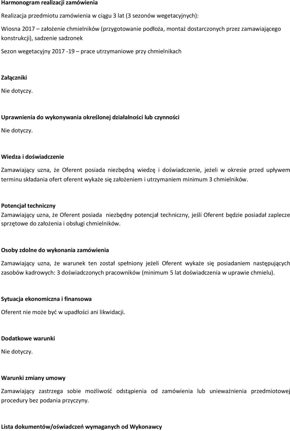 doświadczenie Zamawiający uzna, że Oferent posiada niezbędną wiedzę i doświadczenie, jeżeli w okresie przed upływem terminu składania ofert oferent wykaże się założeniem i utrzymaniem minimum 3