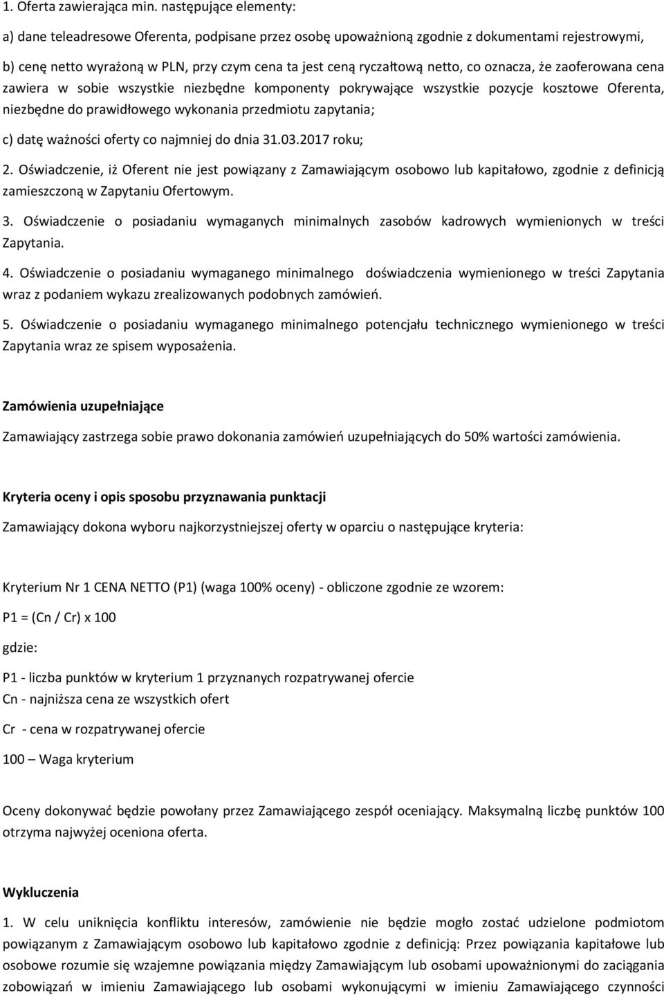 co oznacza, że zaoferowana cena zawiera w sobie wszystkie niezbędne komponenty pokrywające wszystkie pozycje kosztowe Oferenta, niezbędne do prawidłowego wykonania przedmiotu zapytania; c) datę