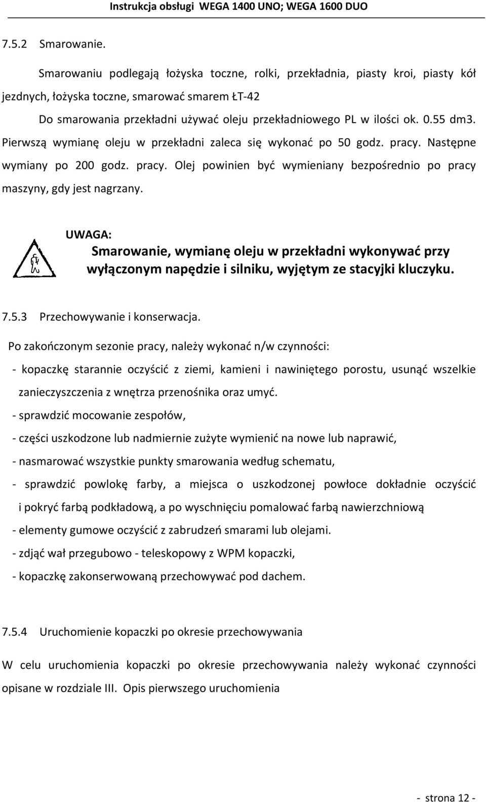 0.55 dm3. Pierwszą wymianę oleju w przekładni zaleca się wykonać po 50 godz. pracy. Następne wymiany po 200 godz. pracy. Olej powinien być wymieniany bezpośrednio po pracy maszyny, gdy jest nagrzany.