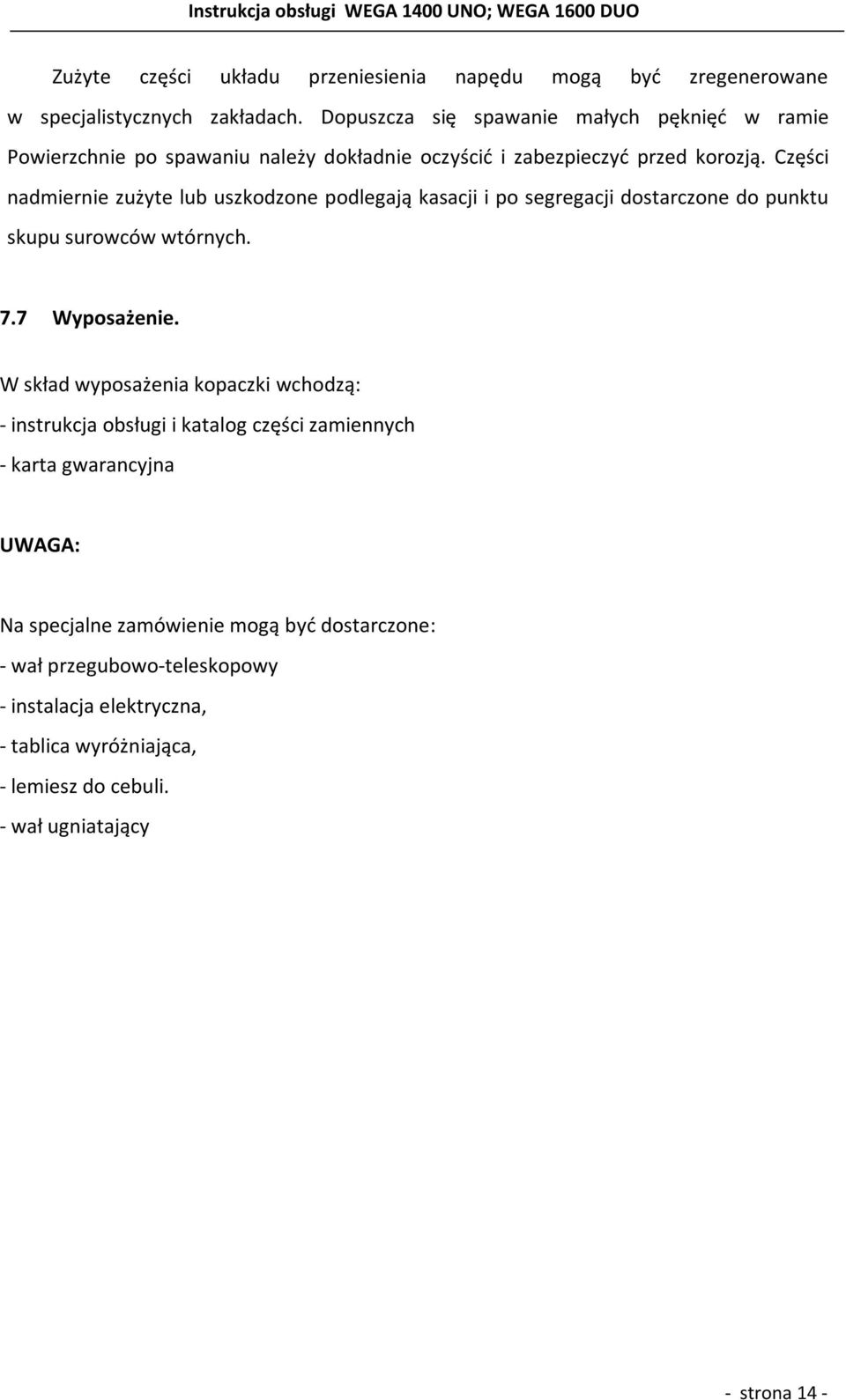 Części nadmiernie zużyte lub uszkodzone podlegają kasacji i po segregacji dostarczone do punktu skupu surowców wtórnych. 7.7 Wyposażenie.