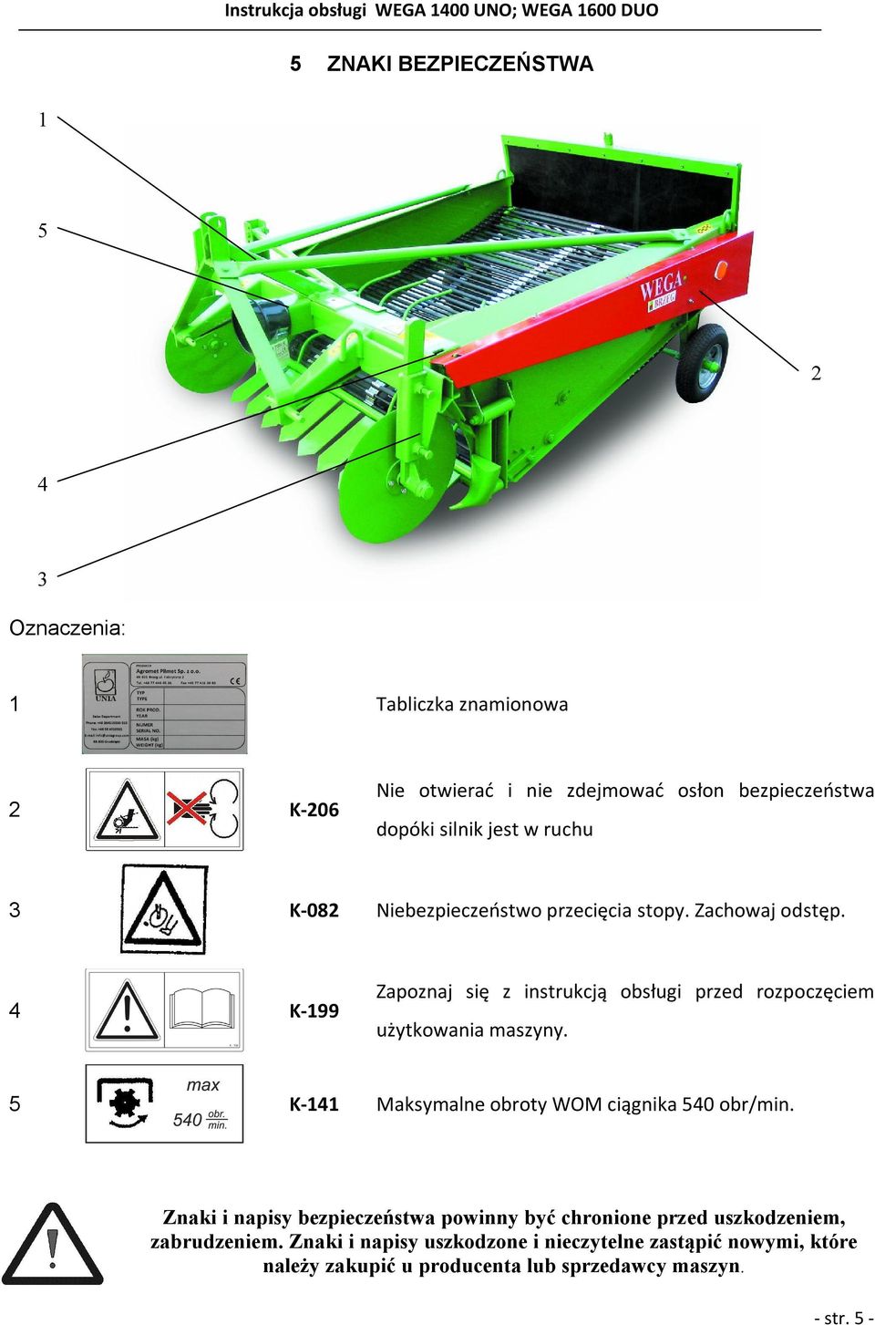 4 K-199 Zapoznaj się z instrukcją obsługi przed rozpoczęciem użytkowania maszyny. 5 K-141 Maksymalne obroty WOM ciągnika 540 obr/min.