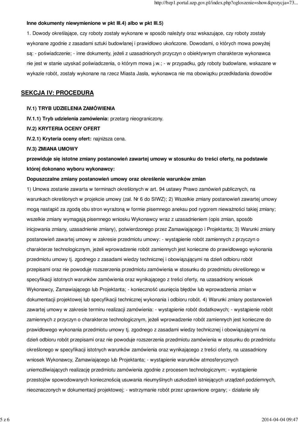 Dowodami, o których mowa powyżej są: - poświadczenie; - inne dokumenty, jeżeli z uzasadnionych przyczyn o obiektywnym charakterze wykonawca nie jest w stanie uzyskać poświadczenia, o którym mowa j.w.; - w przypadku, gdy roboty budowlane, wskazane w wykazie robót, zostały wykonane na rzecz Miasta Jasła, wykonawca nie ma obowiązku przedkładania dowodów SEKCJA IV: PROCEDURA IV.