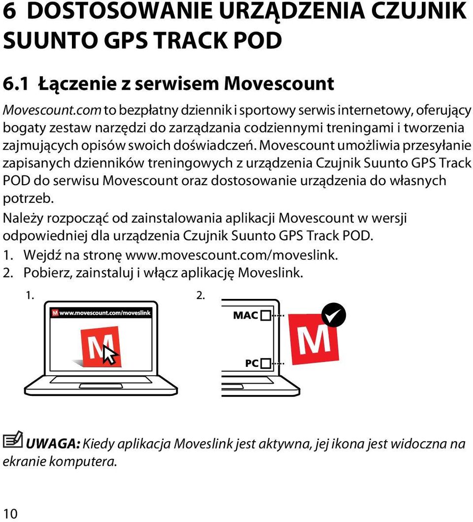 Movescount umożliwia przesyłanie zapisanych dzienników treningowych z urządzenia Czujnik Suunto GPS Track POD do serwisu Movescount oraz dostosowanie urządzenia do własnych potrzeb.