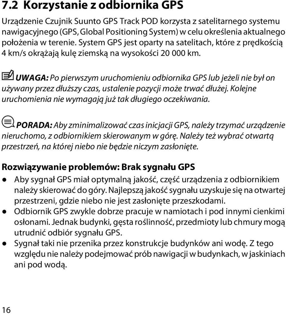 UWAGA: Po pierwszym uruchomieniu odbiornika GPS lub jeżeli nie był on używany przez dłuższy czas, ustalenie pozycji może trwać dłużej. Kolejne uruchomienia nie wymagają już tak długiego oczekiwania.
