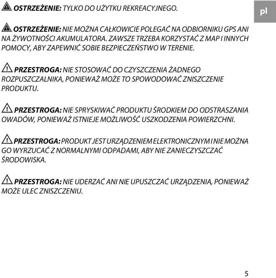 PRZESTROGA: NIE STOSOWAĆ DO CZYSZCZENIA ŻADNEGO ROZPUSZCZALNIKA, PONIEWAŻ MOŻE TO SPOWODOWAĆ ZNISZCZENIE PRODUKTU.