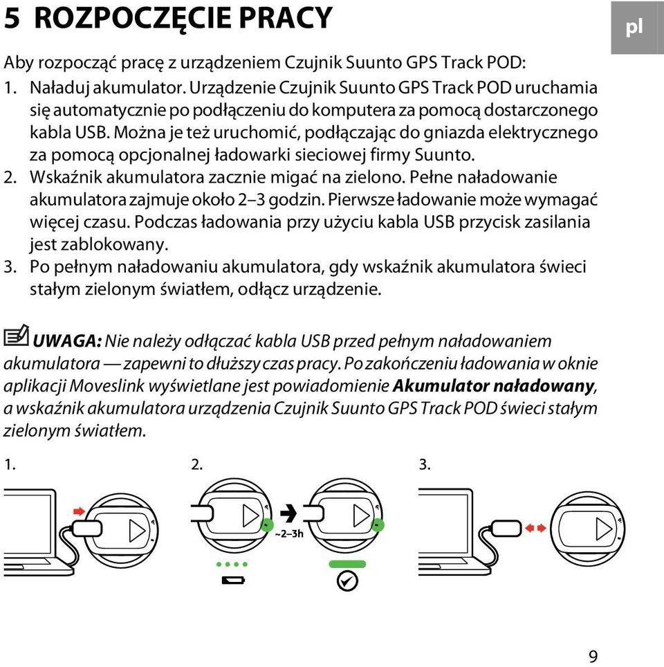 Można je też uruchomić, podłączając do gniazda elektrycznego za pomocą opcjonalnej ładowarki sieciowej firmy Suunto. 2. Wskaźnik akumulatora zacznie migać na zielono.