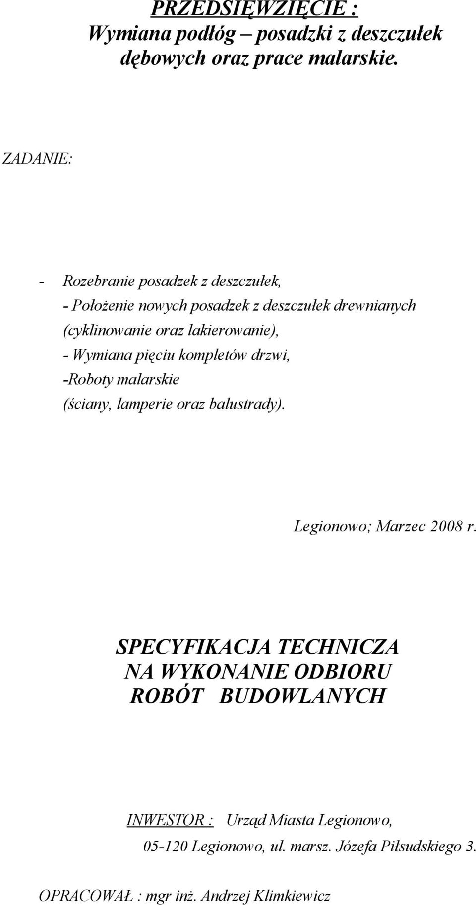 lakierowanie), - Wymiana pięciu kompletów drzwi, -Roboty malarskie (ściany, lamperie oraz balustrady). Legionowo; Marzec 2008 r.