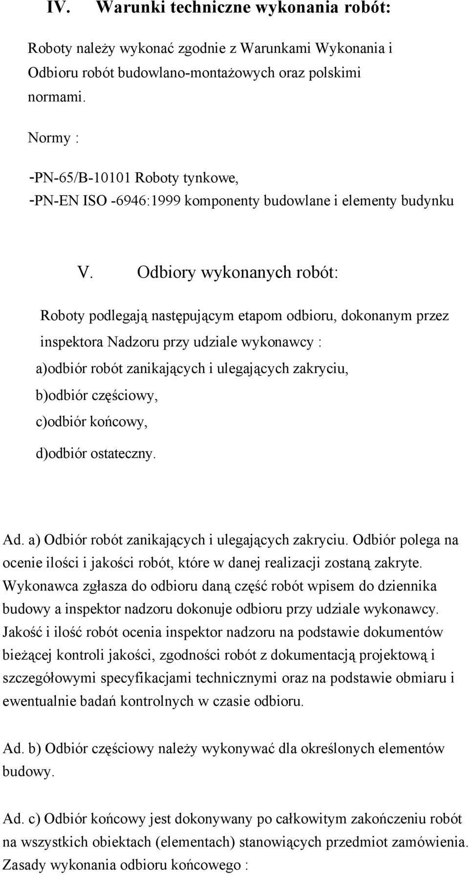 Odbiory wykonanych robót: Roboty podlegają następującym etapom odbioru, dokonanym przez inspektora Nadzoru przy udziale wykonawcy : a)odbiór robót zanikających i ulegających zakryciu, b)odbiór