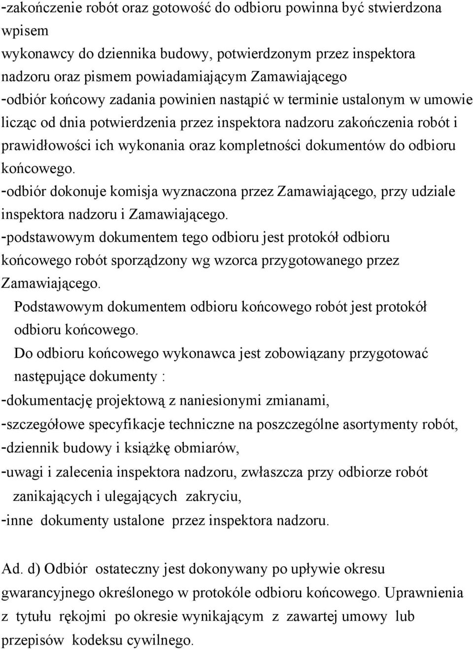 odbioru końcowego. -odbiór dokonuje komisja wyznaczona przez Zamawiającego, przy udziale inspektora nadzoru i Zamawiającego.