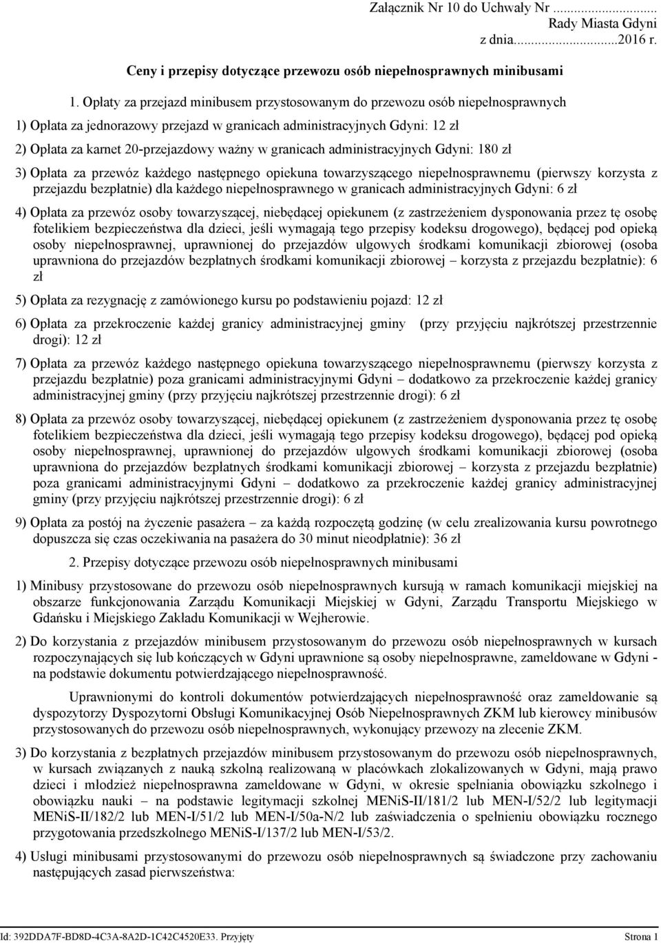 granicach administracyjnych Gdyni: 180 zł 3) Opłata za przewóz każdego następnego opiekuna towarzyszącego niepełnosprawnemu (pierwszy korzysta z przejazdu bezpłatnie) dla każdego niepełnosprawnego w