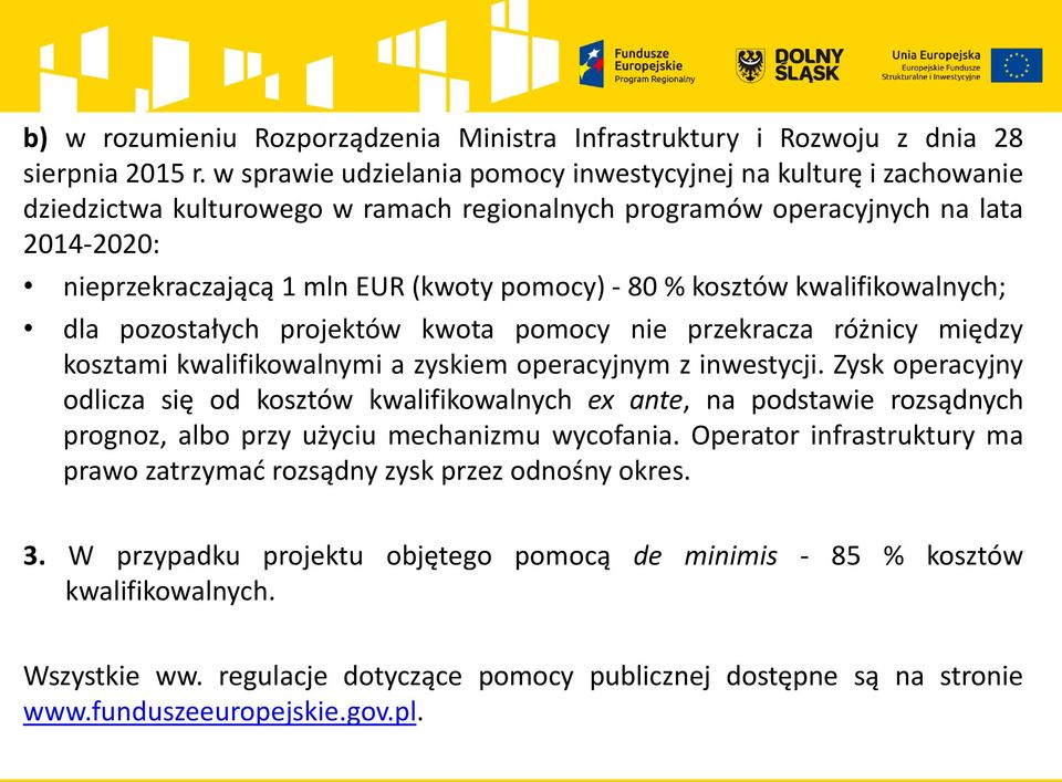 80 % kosztów kwalifikowalnych; dla pozostałych projektów kwota pomocy nie przekracza różnicy między kosztami kwalifikowalnymi a zyskiem operacyjnym z inwestycji.
