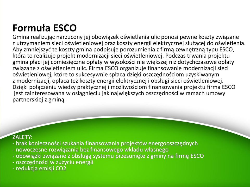 Podczas trwania projektu gmina płaci jej comiesięczne opłaty w wysokości nie większej niż dotychczasowe opłaty związane z oświetleniem ulic.