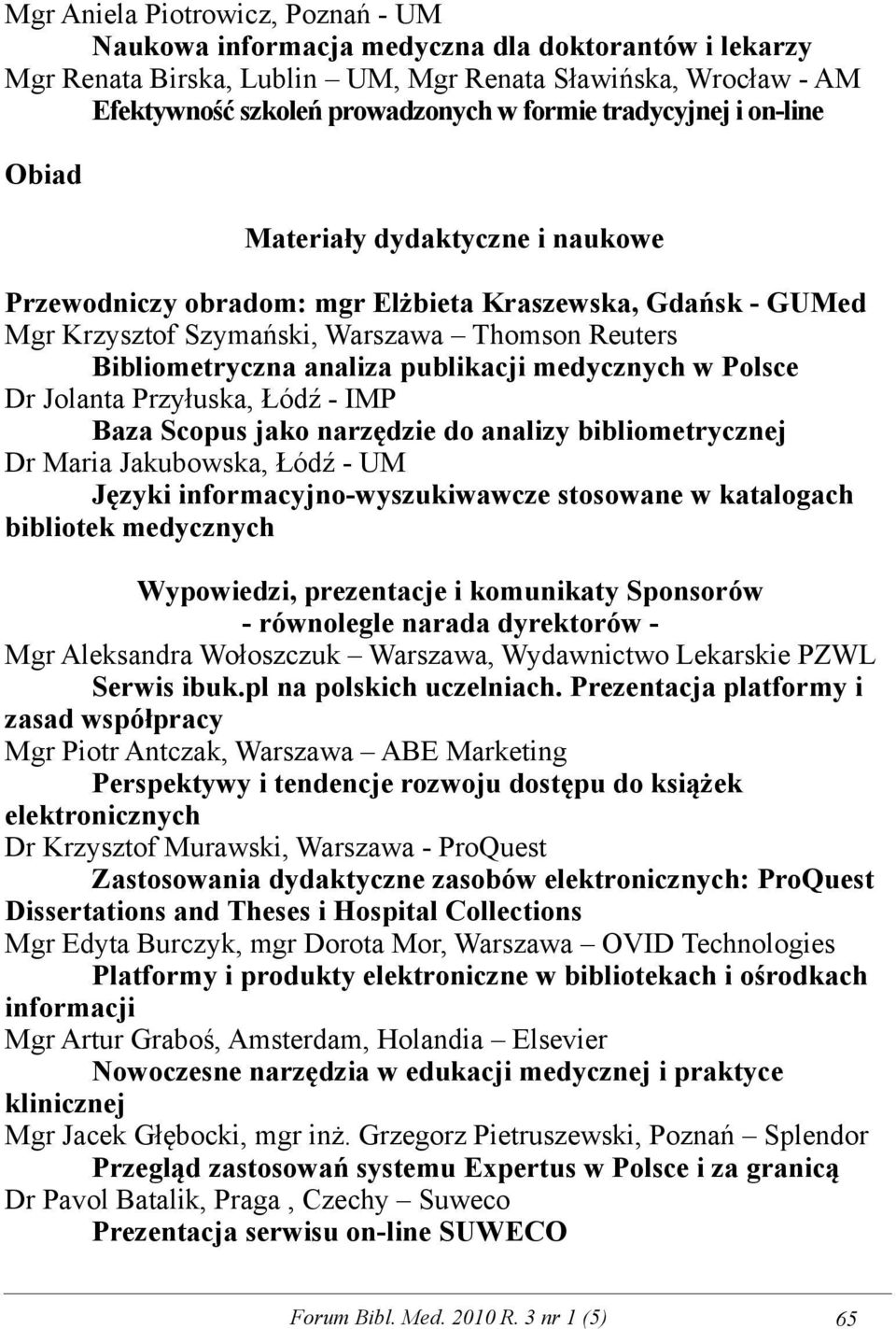 publikacji medycznych w Polsce Dr Jolanta Przyłuska, Łódź - IMP Baza Scopus jako narzędzie do analizy bibliometrycznej Dr Maria Jakubowska, Łódź - UM Języki informacyjno-wyszukiwawcze stosowane w