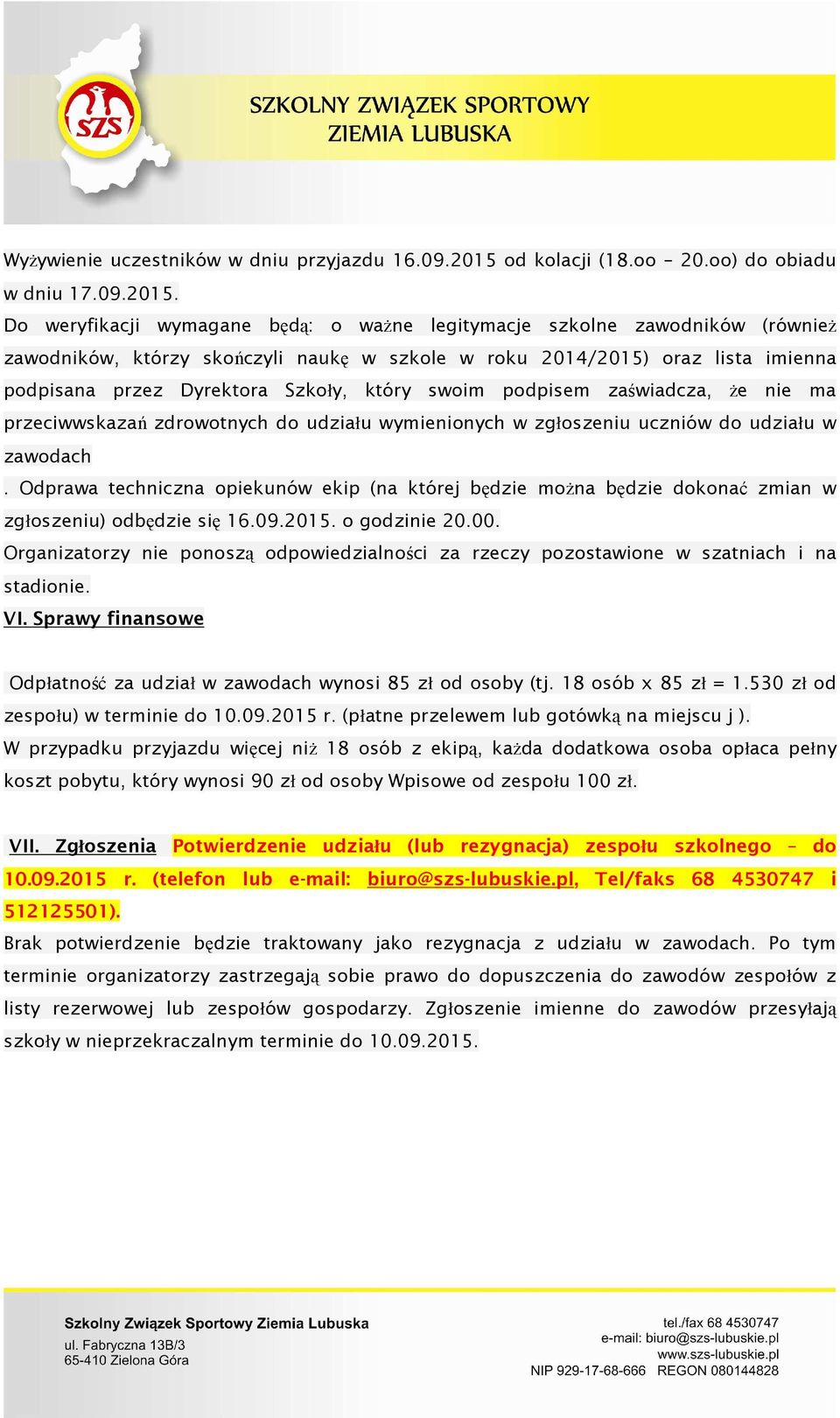 Do weryfikacji wymagane będą: o ważne legitymacje szkolne zawodników (również zawodników, którzy skończyli naukę w szkole w roku 2014/2015) oraz lista imienna podpisana przez Dyrektora Szkoły, który