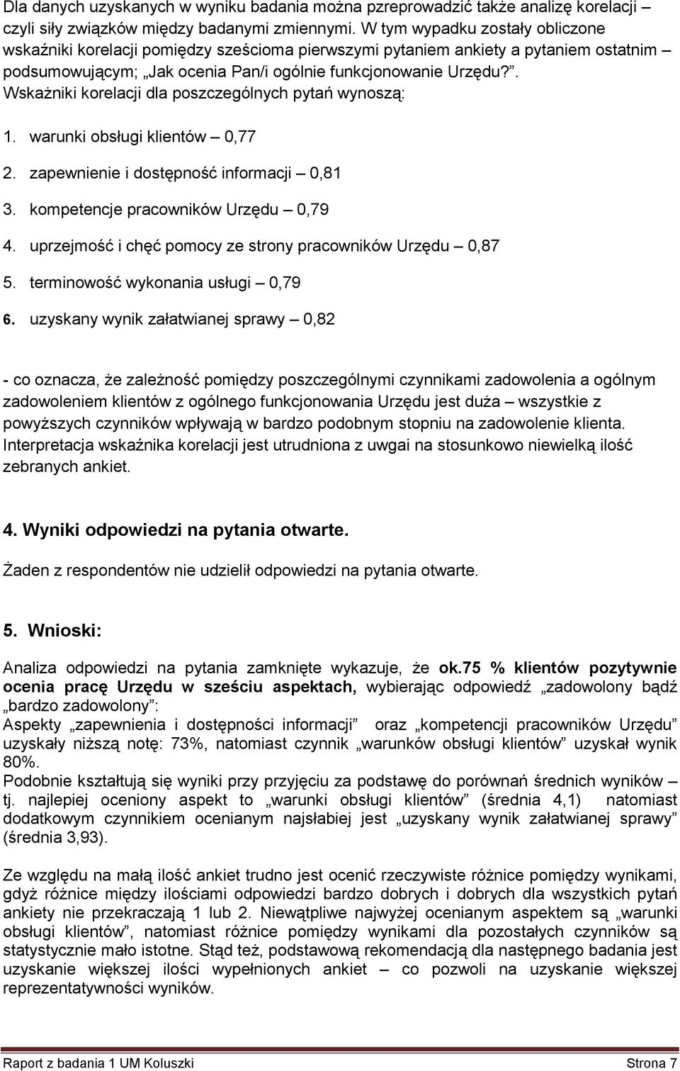 . Wskażniki korelacji dla poszczególnych pytań wynoszą: 1. warunki obsługi klientów 0,77 2. zapewnienie i dostępność informacji 0,81 3. kompetencje pracowników Urzędu 0,79 4.