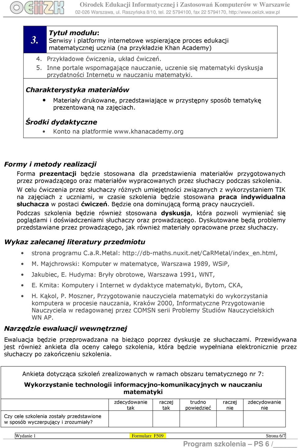 Charakterystyka materiałów Materiały drukowane, przedstawiające w przystępny sposób tematykę prezentowaną na zajęciach. Środki dydaktyczne Konto na platformie www.khanacademy.