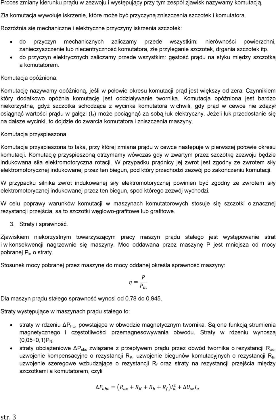 złe przyleganie szczotek, drgania szczotek itp. do przyczyn elektrycznych zaliczamy przede wszystkim: gęstość prądu na styku między szczotką a komutatorem. Komutacja opóźniona.