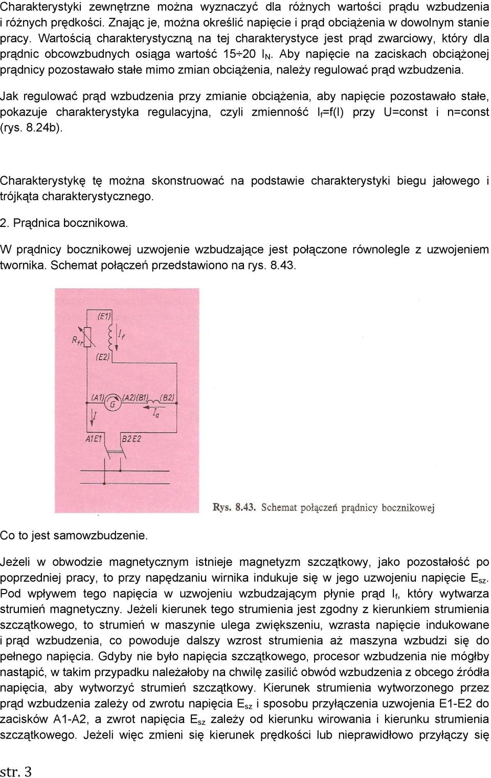Aby napięcie na zaciskach obciążonej prądnicy pozostawało stałe mimo zmian obciążenia, należy regulować prąd wzbudzenia.