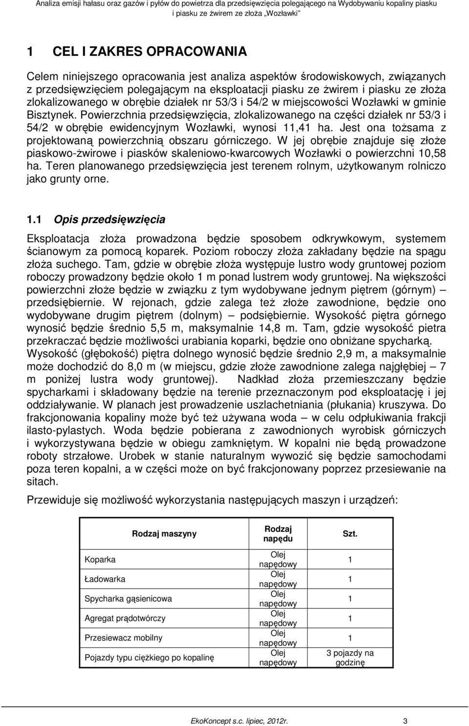 Powierzchnia przedsięwzięcia, zlokalizowanego na części działek nr 53/3 i 54/2 w obrębie ewidencyjnym Wozławki, wynosi 11,41 ha. Jest ona tożsama z projektowaną powierzchnią obszaru górniczego.