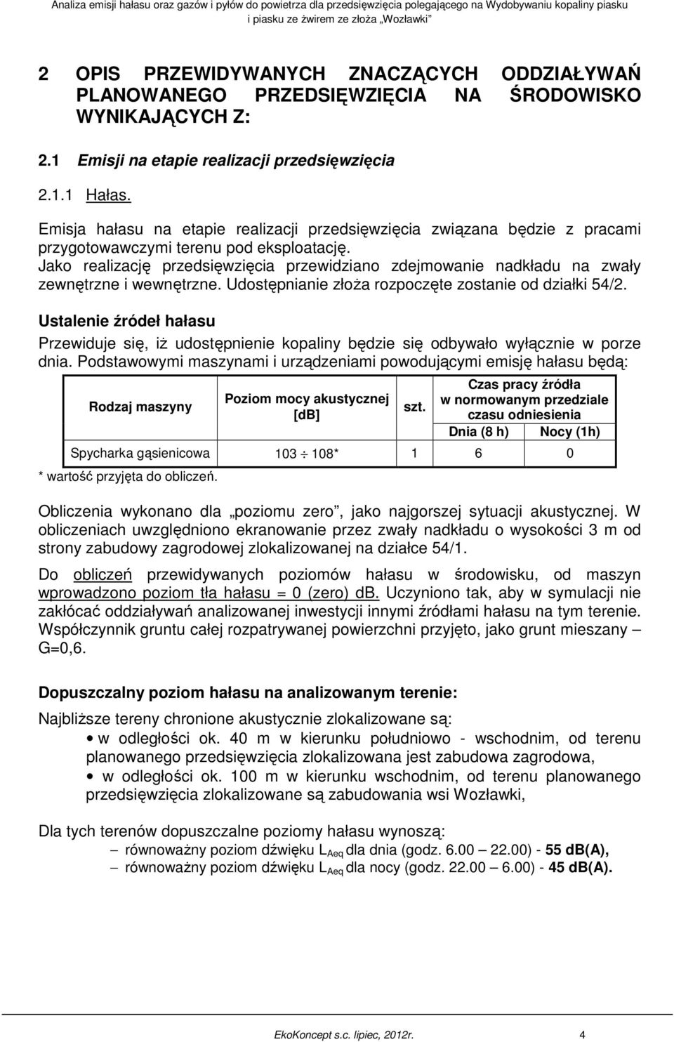 Jako realizację przedsięwzięcia przewidziano zdejmowanie nadkładu na zwały zewnętrzne i wewnętrzne. Udostępnianie złoża rozpoczęte zostanie od działki 54/2.