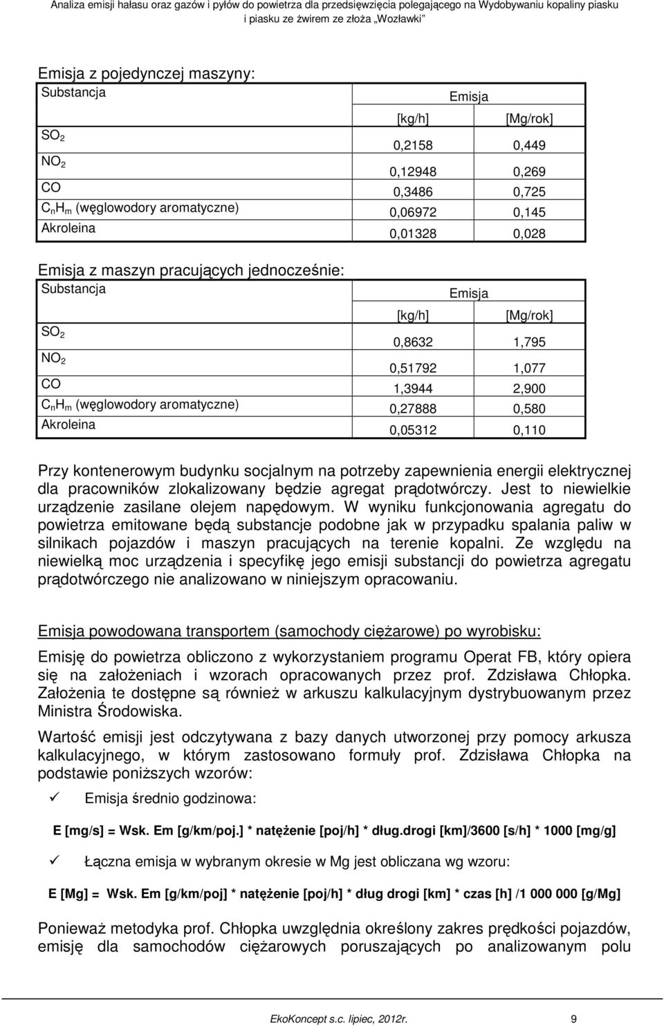 Przy kontenerowym budynku socjalnym na potrzeby zapewnienia energii elektrycznej dla pracowników zlokalizowany będzie agregat prądotwórczy. Jest to niewielkie urządzenie zasilane olejem m.