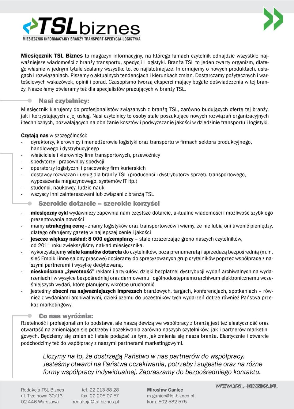 Piszemy o aktualnych tendencjach i kierunkach zmian. Dostarczamy pożytecznych i wartościowych wskazówek, opinii i porad. Czasopismo tworzą eksperci mający bogate doświadczenia w tej branży.