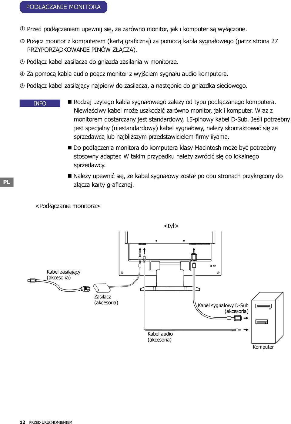 Za pomocą kabla audio poącz monitor z wyjściem sygnału audio komputera. Podłącz kabel zasilający najpierw do zasilacza, a następnie do gniazdka sieciowego.