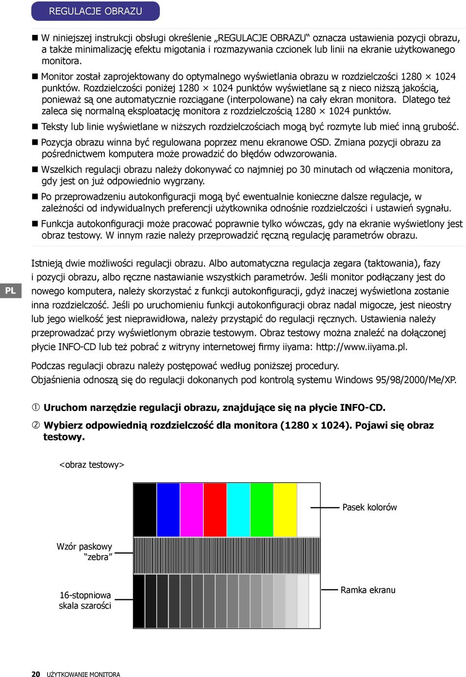 Rozdzielczości poniżej 1280 1024 punktów wyświetlane są z nieco niższą jakością, ponieważ są one automatycznie rozciągane (interpolowane) na cały ekran monitora.