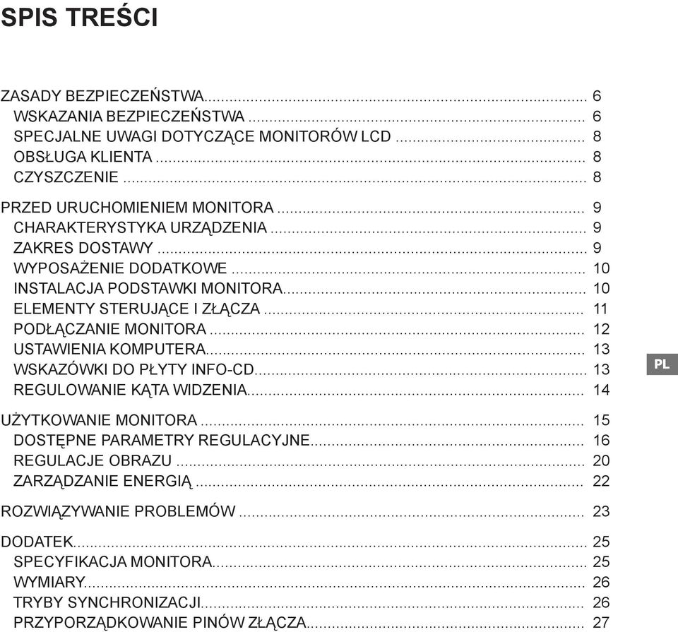 .. 12 USTAWIENIA KOMPUTERA... 13 WSKAZÓWKI DO PŁYTY INFO-CD... 13 REGULOWANIE KĄTA WIDZENIA... 14 UŻYTKOWANIE MONITORA... 15 DOSTĘPNE PARAMETRY REGULACYJNE... 16 REGULACJE OBRAZU.