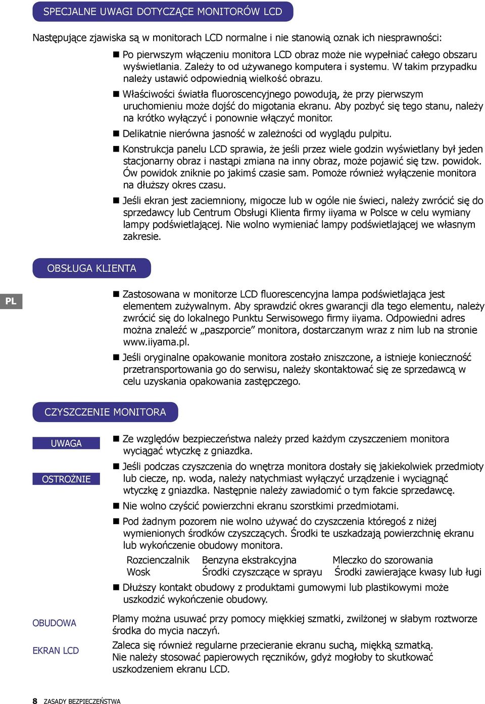 Właściwości światła fluoroscencyjnego powodują, że przy pierwszym uruchomieniu może dojść do migotania ekranu. Aby pozbyć się tego stanu, należy na krótko wyłączyć i ponownie włączyć monitor.