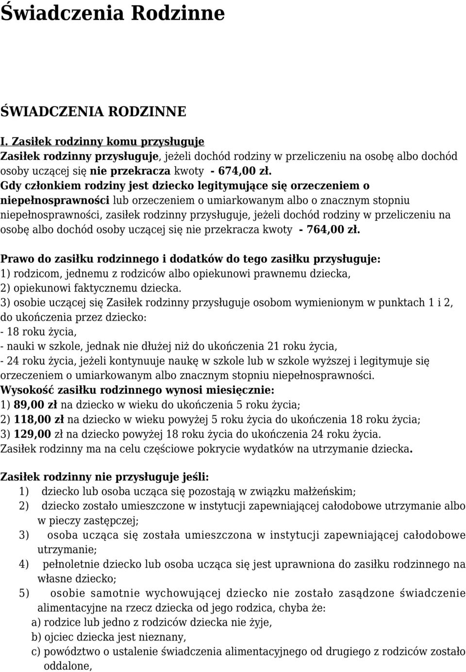 Gdy członkiem rodziny jest dziecko legitymujące się orzeczeniem o niepełnosprawności lub orzeczeniem o umiarkowanym albo o znacznym stopniu niepełnosprawności, zasiłek rodzinny przysługuje, jeżeli