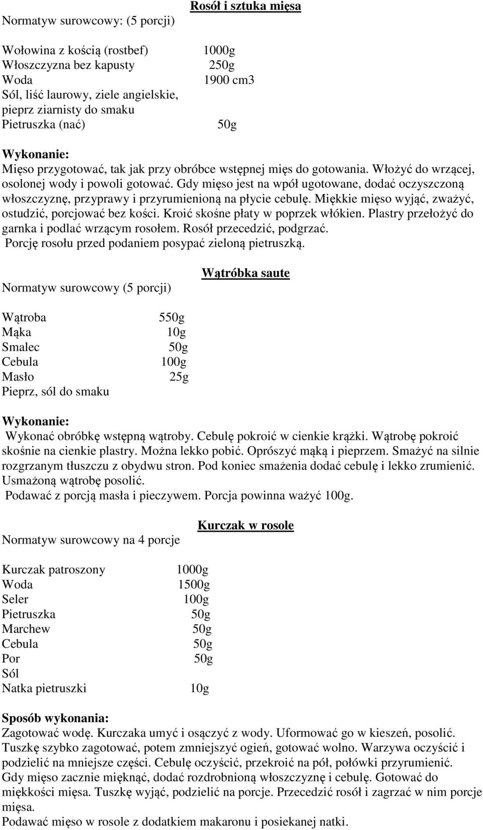 Gdy mięso jest na wpół ugotowane, dodać oczyszczoną włoszczyznę, przyprawy i przyrumienioną na płycie cebulę. Miękkie mięso wyjąć, zważyć, ostudzić, porcjować bez kości.