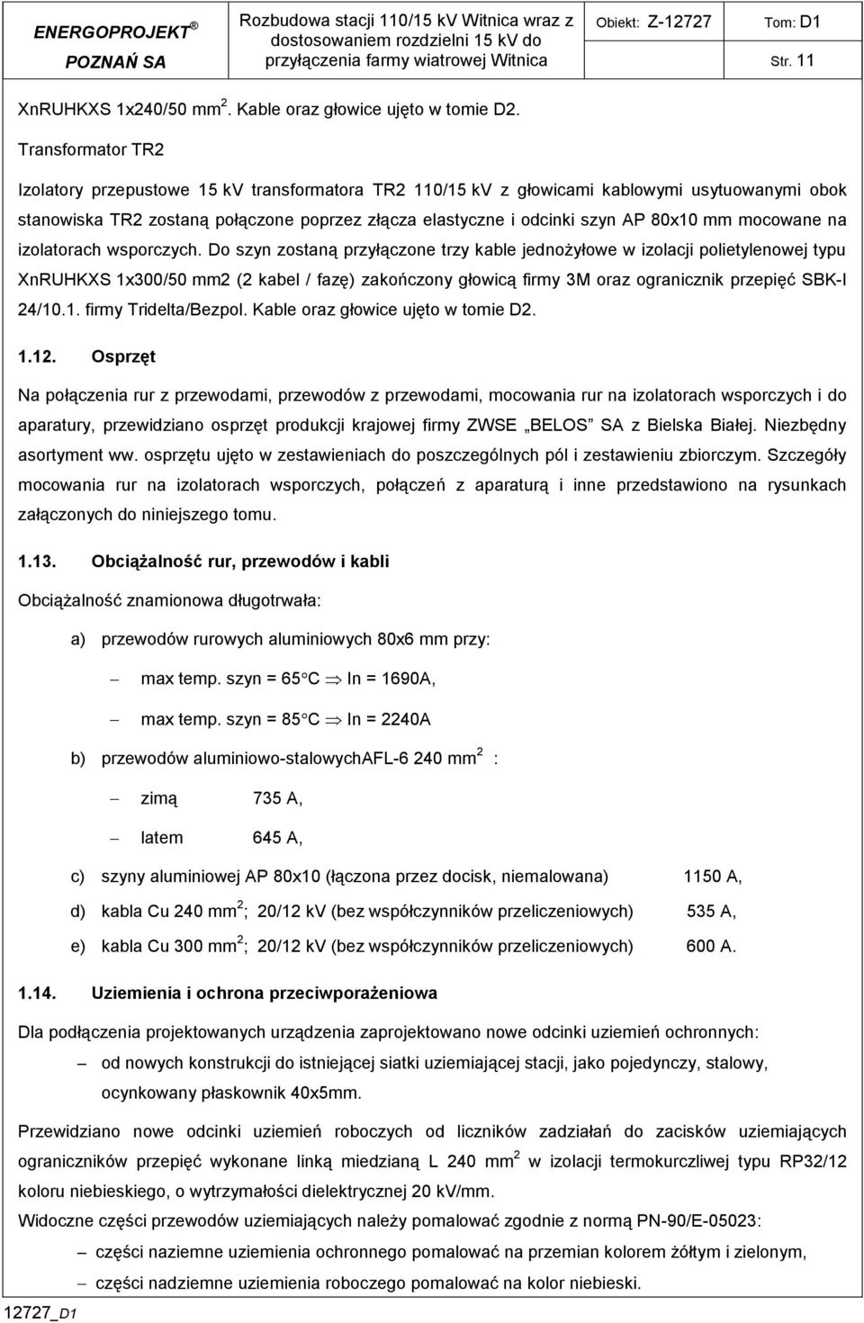 Transformator TR2 Izolatory przepustowe 5 kv transformatora TR2 0/5 kv z głowicami kablowymi usytuowanymi obok stanowiska TR2 zostaną połączone poprzez złącza elastyczne i odcinki szyn AP 80x0 mm