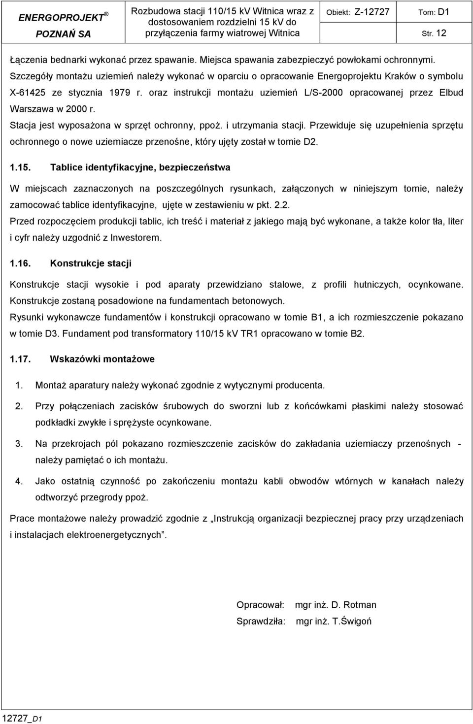 Szczegóły montażu uziemień należy wykonać w oparciu o opracowanie Energoprojektu Kraków o symbolu X6425 ze stycznia 979 r.