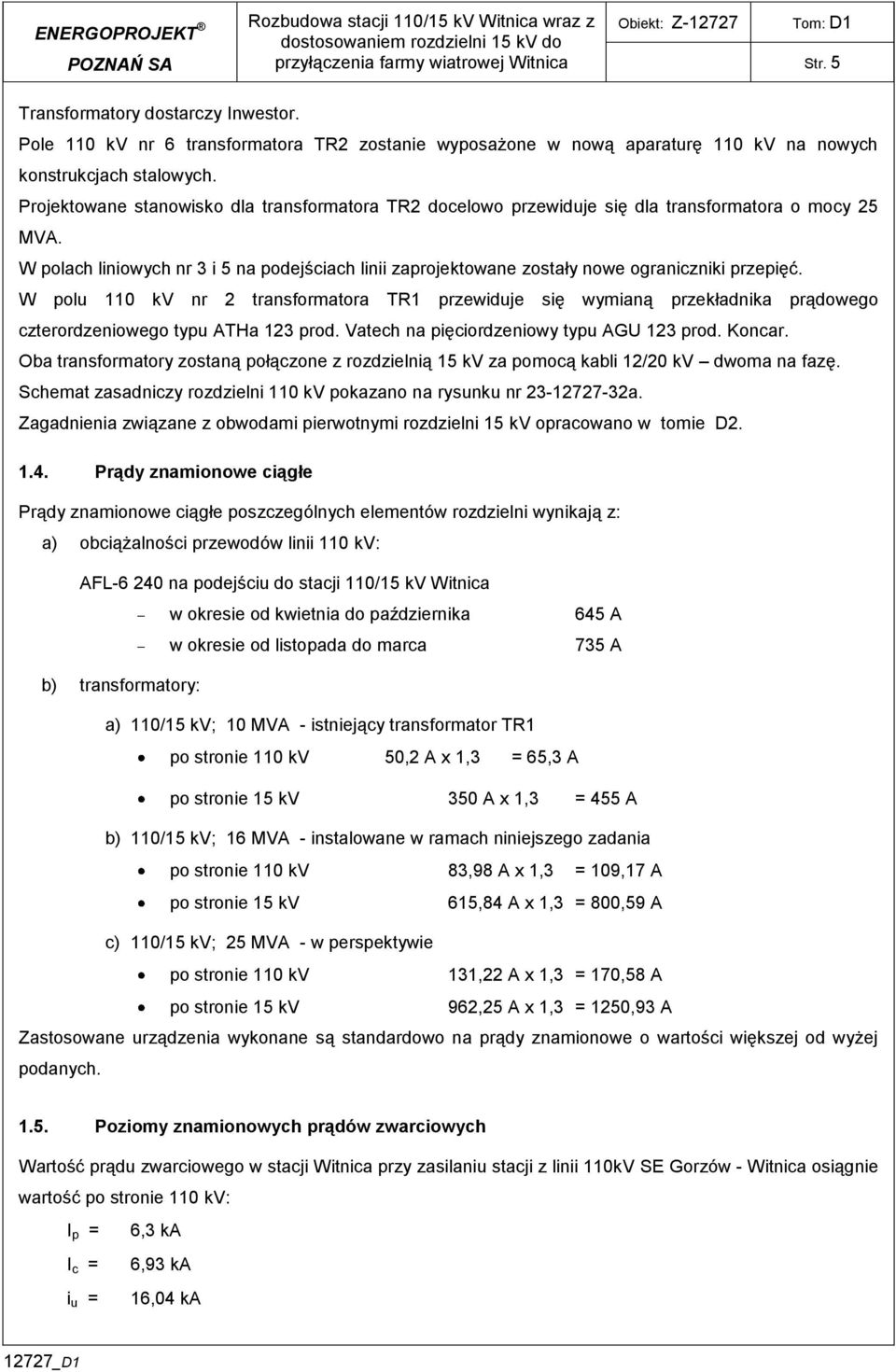 Projektowane stanowisko dla transformatora TR2 docelowo przewiduje się dla transformatora o mocy 25 MVA.