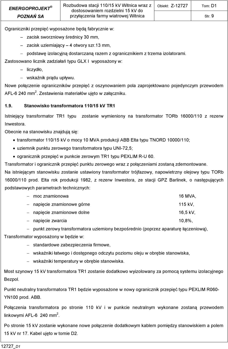 3 mm, podstawę izolacyjną dostarczaną razem z ogranicznikiem z trzema izolatorami. Zastosowano licznik zadziałań typu GLX I wyposażony w: liczydło, wskaźnik prądu upływu.