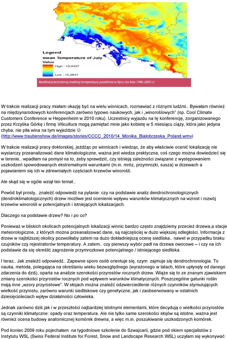 Uczestnicy wyjazdu na tę konferencję, zorganizowanego przez Krzyśka Górkę i firmę Viticultura mogą pamiętać mnie jako kobietę w 5 miesiącu ciąży, która jako jedyna chyba, nie piła wina na tym