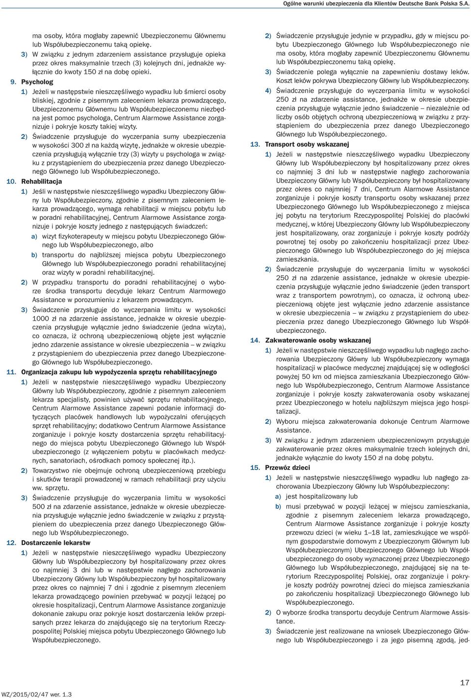 Psycholog 1) Jeżeli w następstwie nieszczęśliwego wypadku lub śmierci osoby bliskiej, zgodnie z pisemnym zaleceniem lekarza prowadzącego, Ubezpieczonemu Głównemu lub Współubezpieczonemu niezbędna