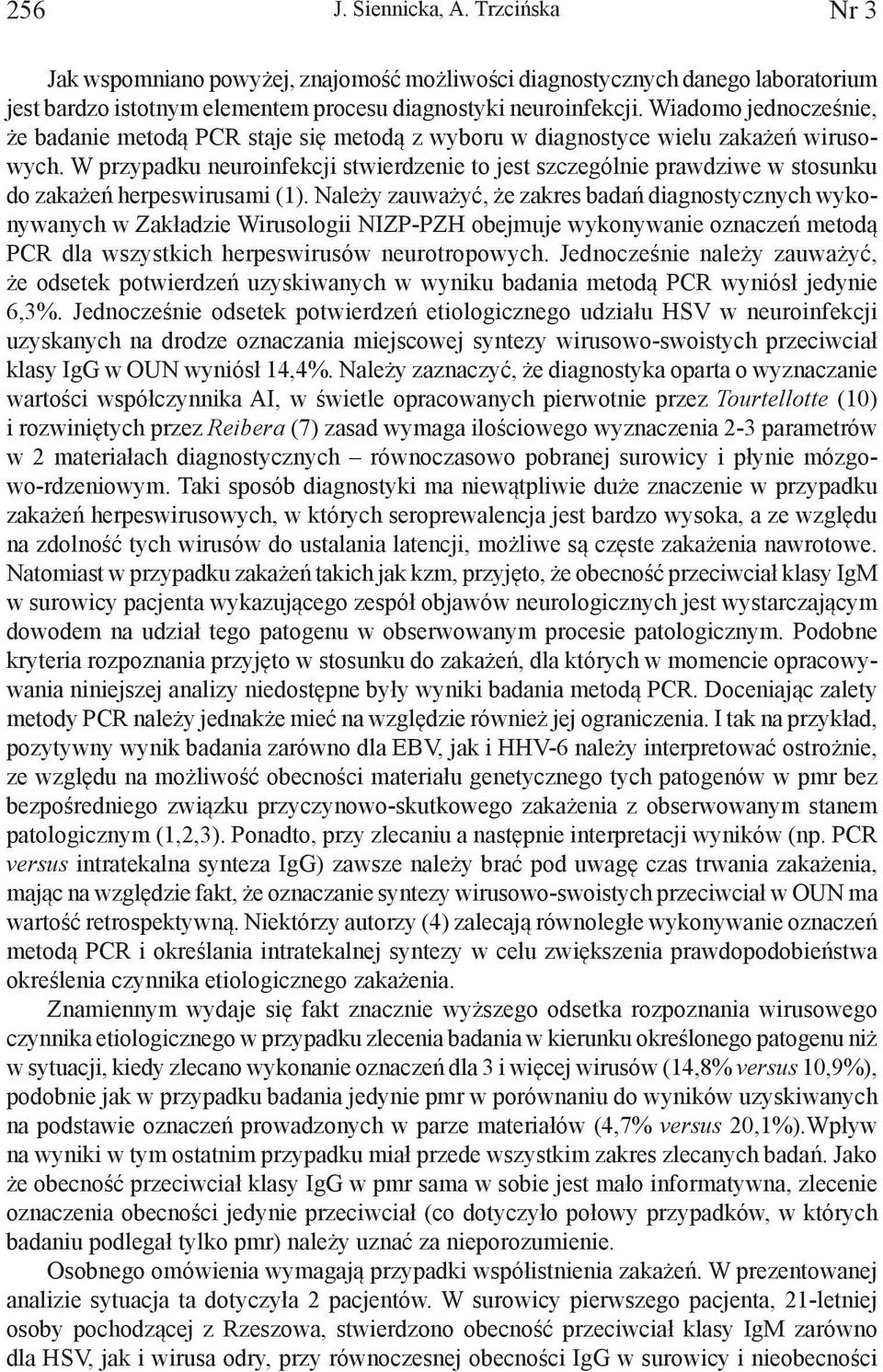 W przypadku neuroinfekcji stwierdzenie to jest szczególnie prawdziwe w stosunku do zakażeń herpeswirusami (1).