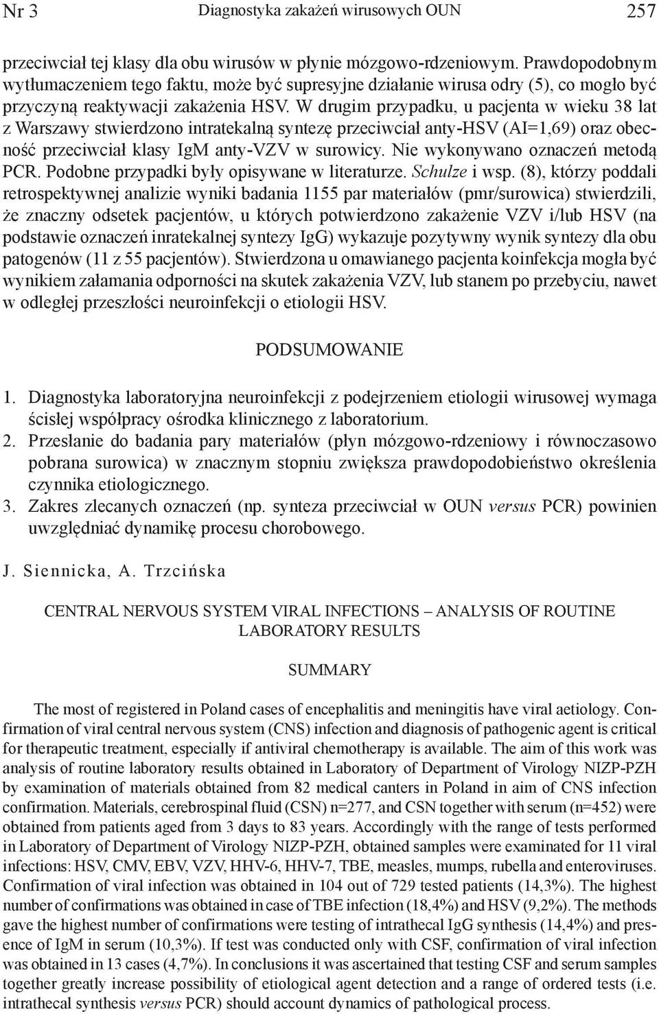 W drugim przypadku, u pacjenta w wieku 38 lat z Warszawy stwierdzono intratekalną syntezę przeciwciał anty-hsv (AI=1,69) oraz obecność przeciwciał klasy IgM anty-vzv w surowicy.