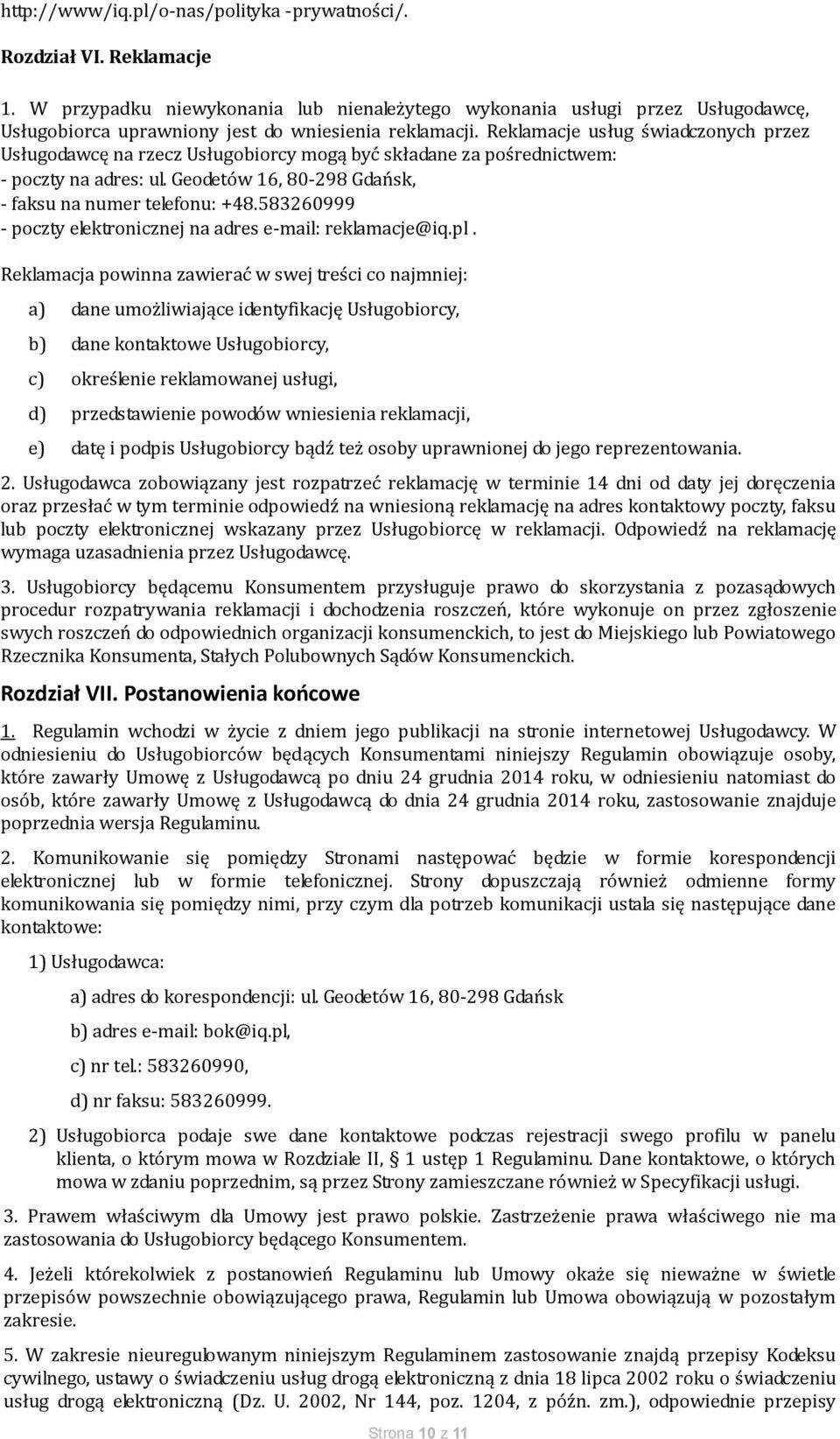 Reklamacje usług świadczonych przez Usługodawcę na rzecz Usługobiorcy mogą być składane za pośrednictwem: - poczty na adres: ul. Geodetów 16, 80-298 Gdańsk, - faksu na numer telefonu: +48.