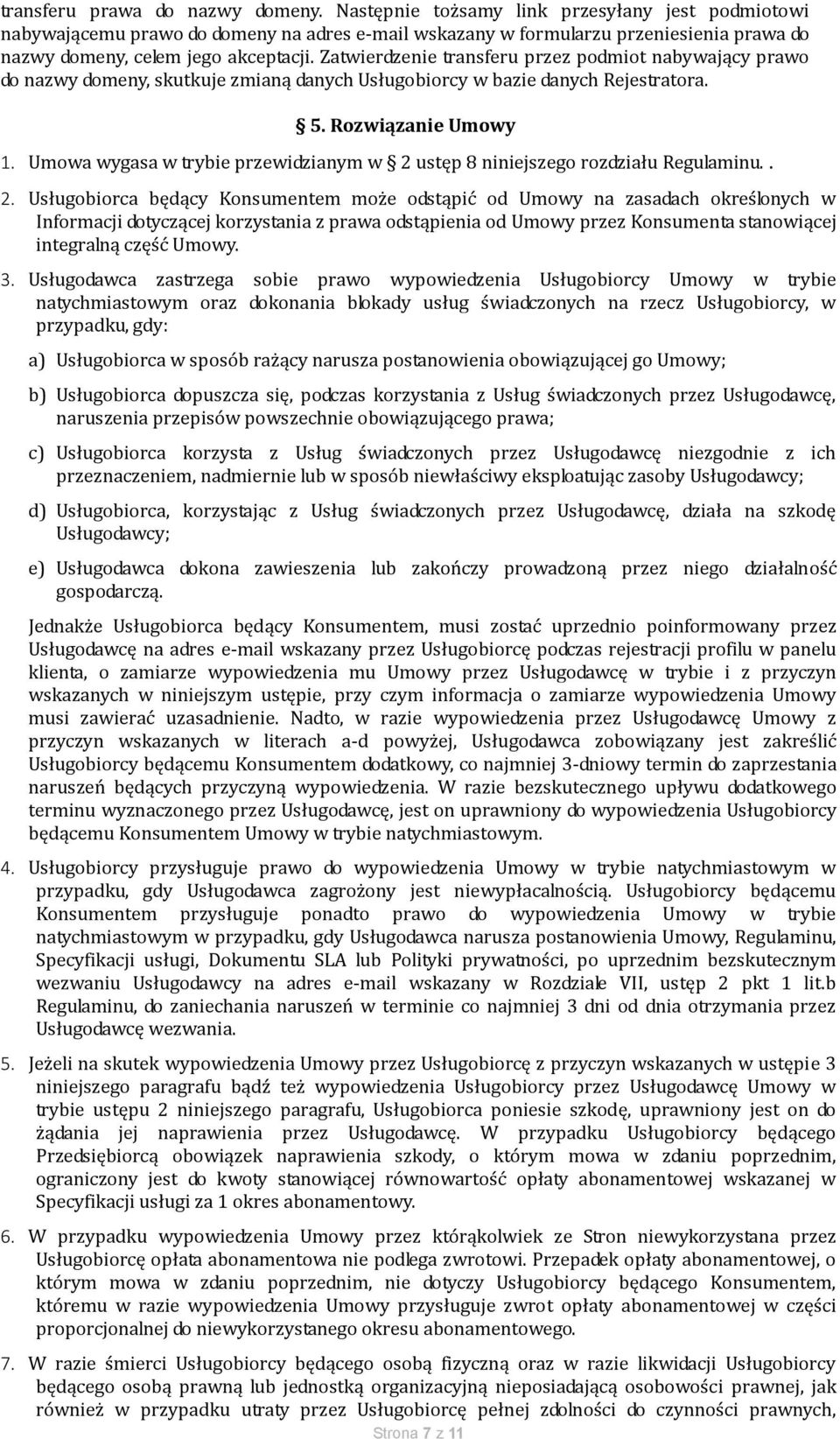 Zatwierdzenie transferu przez podmiot nabywający prawo do nazwy domeny, skutkuje zmianą danych Usługobiorcy w bazie danych Rejestratora. 5. Rozwiązanie Umowy 1.