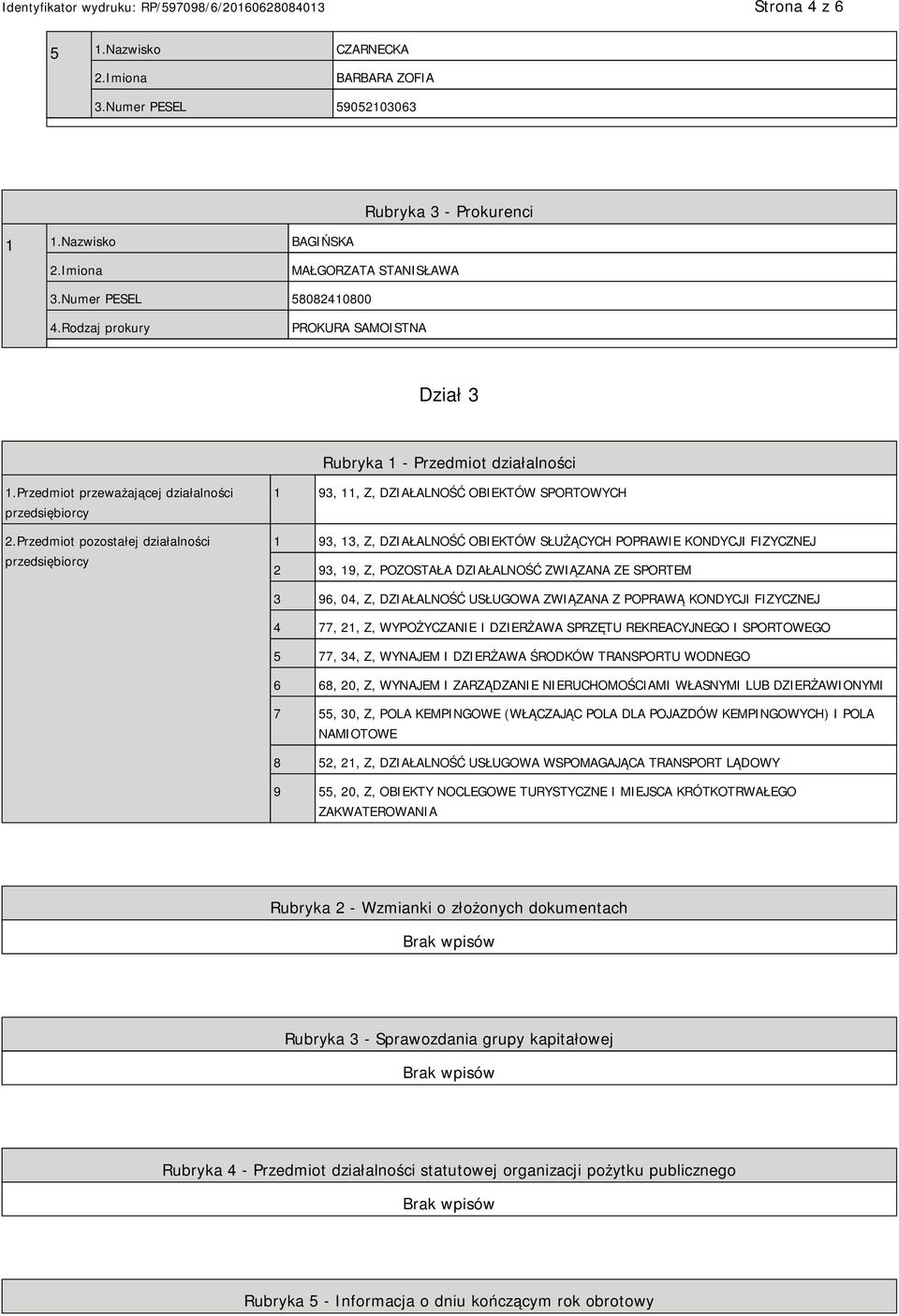 Przedmiot pozostałej działalności przedsiębiorcy 1 93, 11, Z, DZIAŁALNOŚĆ OBIEKTÓW SPORTOWYCH 1 93, 13, Z, DZIAŁALNOŚĆ OBIEKTÓW SŁUŻĄCYCH POPRAWIE KONDYCJI FIZYCZNEJ 2 93, 19, Z, POZOSTAŁA