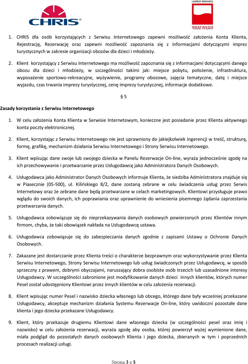 Klient korzystający z Serwisu Internetowego ma możliwość zapoznania się z informacjami dotyczącymi danego obozu dla dzieci i młodzieży, w szczególności takimi jak: miejsce pobytu, położenie,