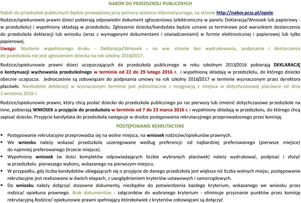 Zgłoszenie dziecka/kandydata będzie uznane za terminowe pod warunkiem dostarczenia do przedszkola deklaracji wniosku (wraz z wymaganymi dokumentami i oświadczeniami) w formie elektronicznej i